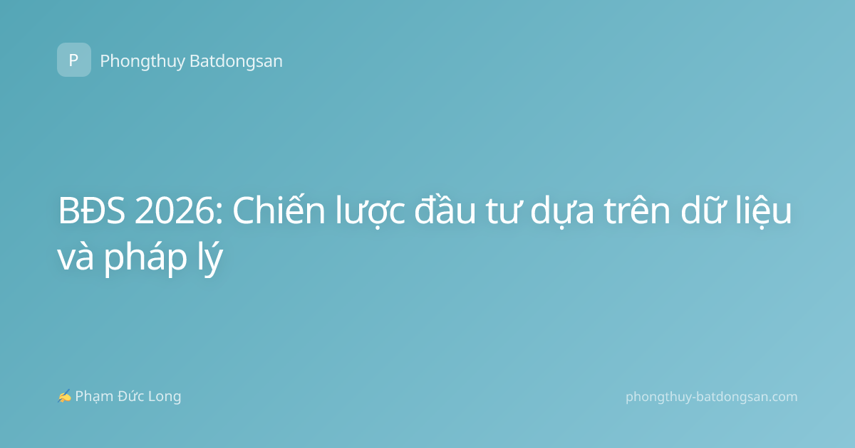BĐS 2026: Chiến lược đầu tư dựa trên dữ liệu và pháp lý