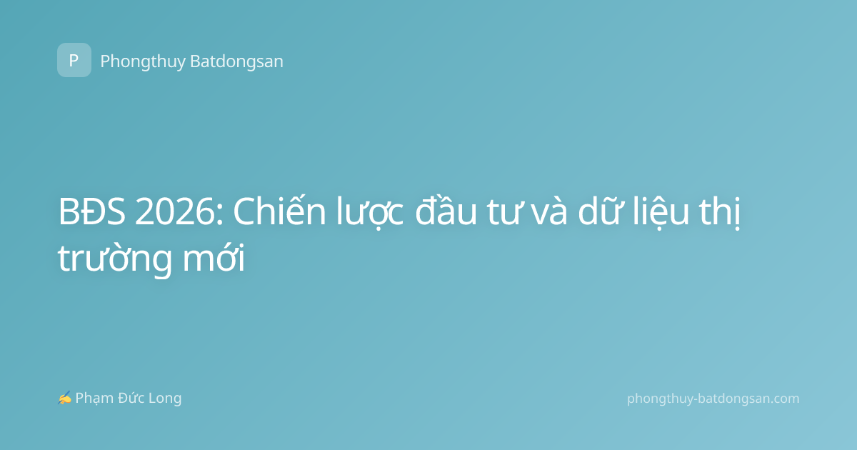 BĐS 2026: Chiến lược đầu tư và dữ liệu thị trường mới